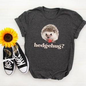 Hedgehog Shirt Funny Hedgehog T-Shirt Hedgehug Tee Pet Hedgehog Gifts For Mom Mother's Day Gift Funny Birthday Present UNISEX SIZING