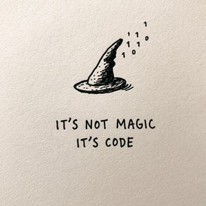 May include: A black ink illustration of a pointed wizard hat with binary digits one and zero floating above it. Below the hat, the text reads: IT'S NOT MAGIC IT'S CODE. The drawing is centered on a plain, light-colored, textured paper background.