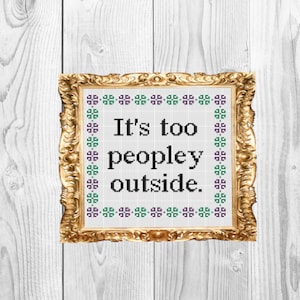 It's too peopley outside  - Funny , adulting, snarky,  Cross Stitch Pattern - Instant Download