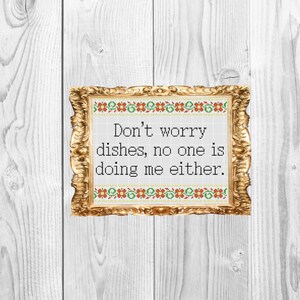 Don&#39;t Worry dishes, no one if doing me either - Sassy Subversive Snarky Funny Adulting Cross Stitch Pattern - Instant Download