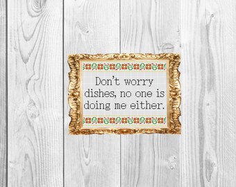 Don't Worry dishes, no one if doing me either - Sassy Subversive Snarky Funny Adulting Cross Stitch Pattern - Instant Download
