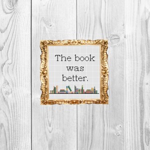 The book was better  - Funny Subversive Snarky Cross Stitch Pattern Instant Download