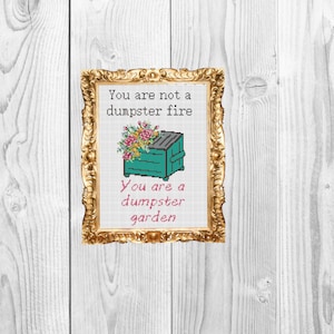 You are not a dumpster fire, you are a dumpster garden  - Funny Subversive Snarky Cross Stitch Pattern - Instant Download