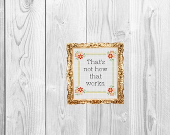 Thats not how that works - Funny Snarky Subversive Office Work Modern Cross Stitch Pattern - Instant Download