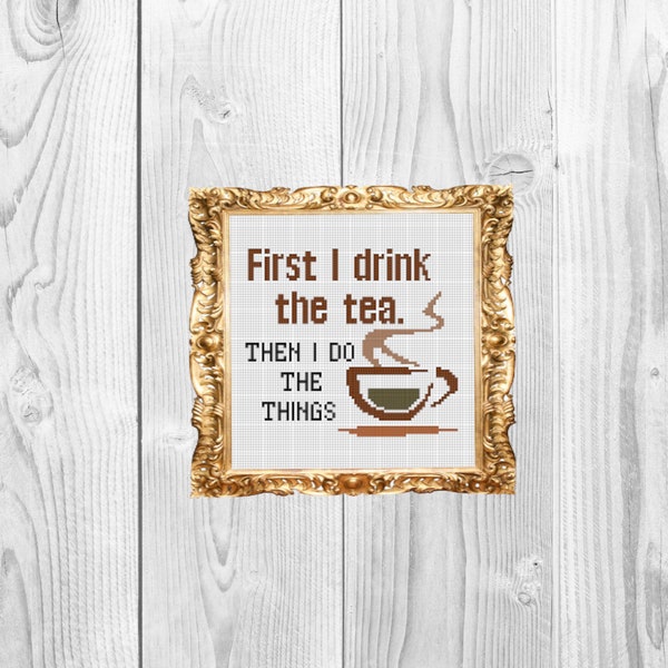 First I drink the tea, then I do the things -  Funny Subversive Snarky  Cross Stitch Pattern - Instant Download