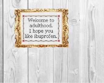 Welkom bij de volwassenheid, ik hoop dat je ibuprofen leuk vindt - Subversief afstuderen pensioen, grappig Snarky kruissteekpatroon - direct downloaden