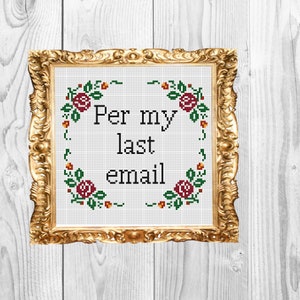 May include: A framed cross-stitch with a white background and a floral border. The text in the center reads "Per my last email."