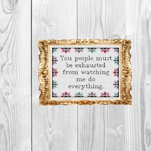 You people must be exhausted from watching me do everything - Funny Modern Cross Stitch Pattern - Instant Download