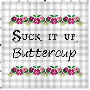 May include: Cross-stitch pattern with a floral border and the text "SUCK IT UP, Buttercup".