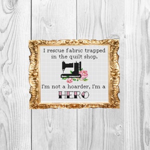 I rescue fabric trapped in a quilt shop. I'm not a hoarder, I'm a hero Funny Subversive Modern Cross Stitch Pattern Instant Download image 1