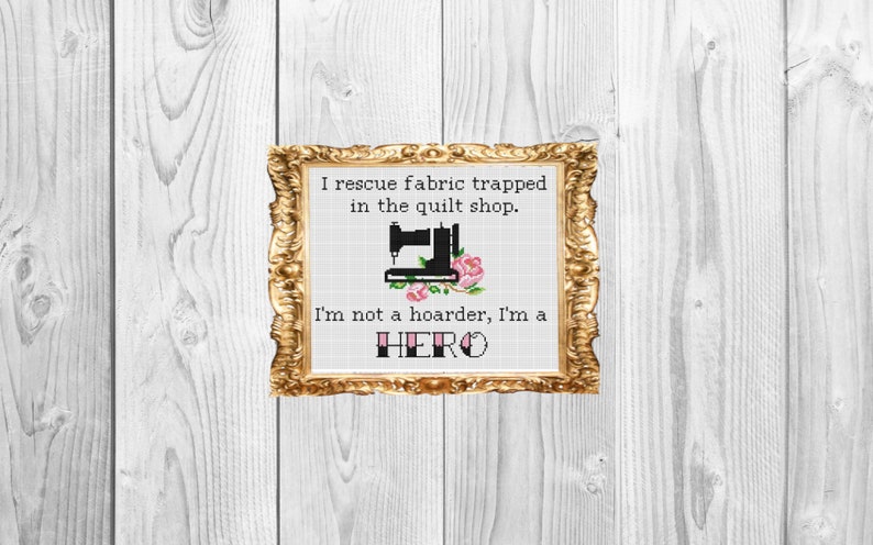 I rescue fabric trapped in a quilt shop. I'm not a hoarder, I'm a hero Funny Subversive Modern Cross Stitch Pattern Instant Download image 1