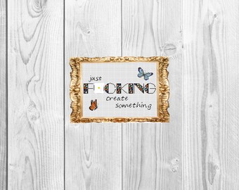 Just f*cking create something  - Cross Stitch Pattern - Instant Download