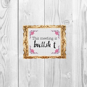 This meeting is bullsh*t - Snarky, Funny Subversive Cross Stitch Pattern - Instant Download