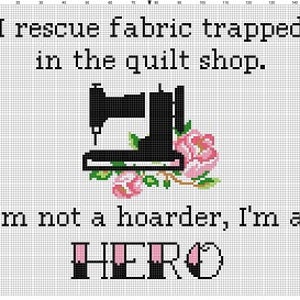 I rescue fabric trapped in a quilt shop. I'm not a hoarder, I'm a hero Funny Subversive Modern Cross Stitch Pattern Instant Download image 2