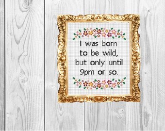 Born to be Wild, until 9pm or so - Sassy Subversive Snarky Funny Adulting Cross Stitch Pattern - Instant Download