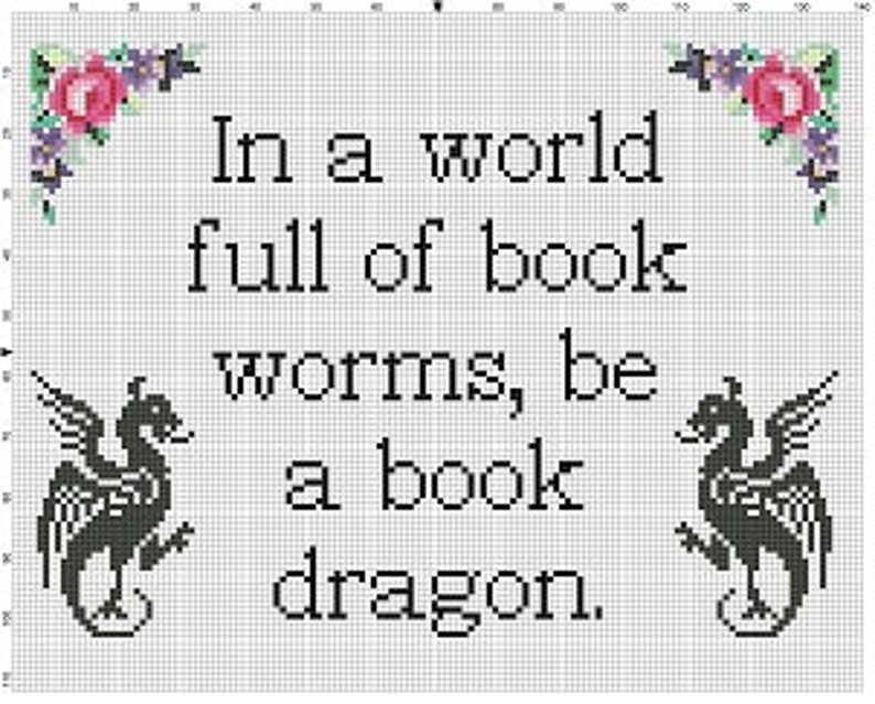 May include: Black and white cross-stitch pattern with a quote that reads "In a world full of book worms, be a book dragon." The pattern features two black dragons with wings and a floral design in the corners.