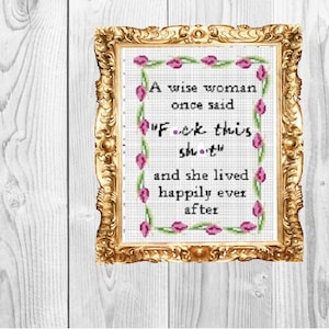 A wise woman once said "f*ck this sh*t" and lived happily ever after -Snarky Subversive  Cross Stitch Pattern - Instant Download