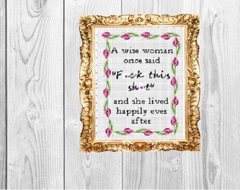A wise woman once said "f*ck this sh*t" and lived happily ever after -Snarky Subversive  Cross Stitch Pattern - Instant Download