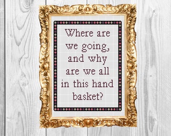 Where are we going, and why are we all in this handbasket?  Funny Subversive Snarky  Cross Stitch Pattern - Instant Download