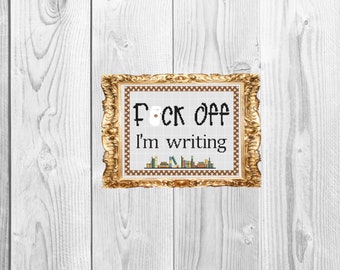 F*ck off I'm Writing -  New Home Snarky Subversive Mature Funny Cross Stitch Pattern - Instant Download