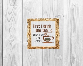 First I drink the tea, then I do the things - Cross Stitch Pattern - Instant Download