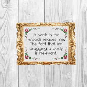 A walk in the woods relaxes me. The fact that I&#39;m dragging a body is irrelevant - Funny Subversive Cross Stitch Pattern - Instant Download