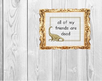 Alle meine Freunde sind tot -Snarky Subversive Lustige schmutzige Dinosaurier Bestie Kreuzstich Muster - Instant Download