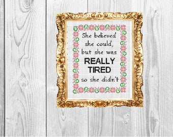 She believed she could but she was really tired so she didn't -  Funny Feminist Snarky Modern Cross Stitch Pattern - Instant Download