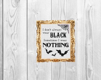 I don't always wear black, sometimes I wear nothing -  Funny Subversive and Snarky  Cross Stitch Pattern - Instant Download