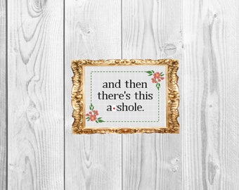 and then there's this asshole - Snarky Subversive Feminist Funny Cross Stitch Pattern - Instant Download