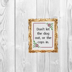 Don't Let the Dog out or the cops in - Funny Subversive Snarky  Cross Stitch Pattern - Instant Download