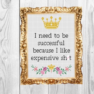 I need to be successful because I like expensive sh*t -  Funny Subversive Snarky  Cross Stitch Pattern - Instant Download