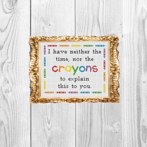 I Have Neither the Time nor the Crayons to Explain This to You - Cross ...