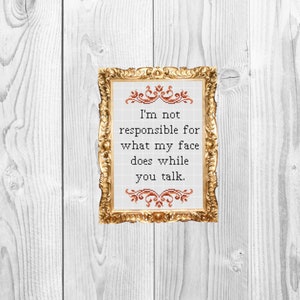 I&#39;m not responsible for what my face does when you talk - Funny Snarky Subversive Modern Cross Stitch Pattern - Instant Download