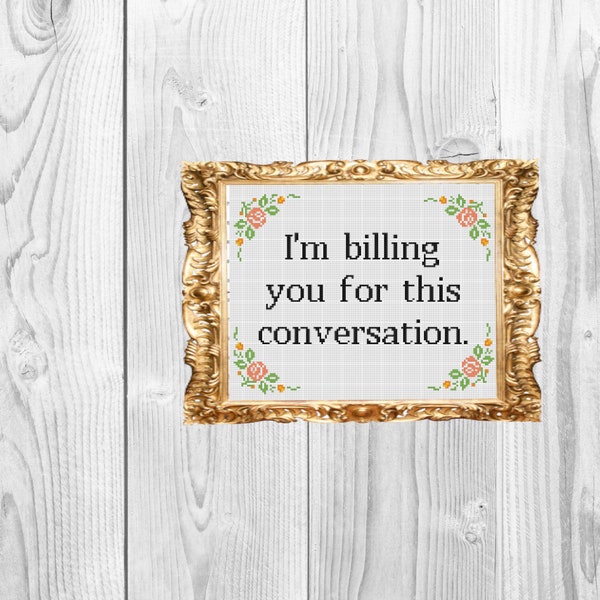 I'm billing you for this conversation - Sassy Subversive Snarky Funny Adulting Cross Stitch Pattern - Instant Download