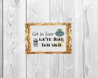 Get in Loser, we're doing butt stuff - Funny Subversive Snarky Alien Cross Stitch Pattern - Instant Download