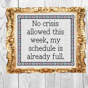 No crisis allowed this week, my schedule is already full - Office Funny Subversive Snarky  Cross Stitch Pattern - Instant Download