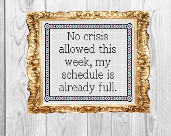 No crisis allowed this week, my schedule is already full - Office Funny Subversive Snarky  Cross Stitch Pattern - Instant Download