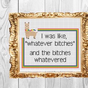 I was like whatever bitches, and the bitches whatevered  - Funny Modern Insulting Subversive Cross Stitch Pattern - Instant Download