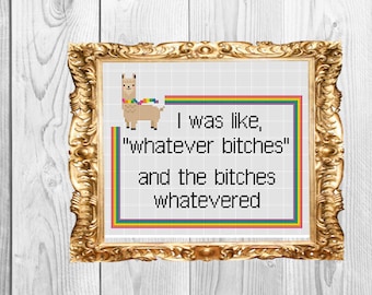 I was like whatever bitches, and the bitches whatevered  - Funny Modern Insulting Subversive Cross Stitch Pattern - Instant Download
