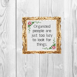 Organized people are just too lazy to look for things - Sassy Subversive Snarky Funny Adulting Cross Stitch Pattern - Instant Download