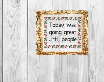 Today was going great until, people - Subversive Snarky Funny Cross Stitch Pattern - Instant Download