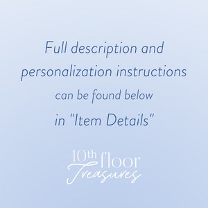 May include: Text on a light blue background that reads "Full description and personalization instructions can be found below in "Item Details"" and "10th floor Treasures".