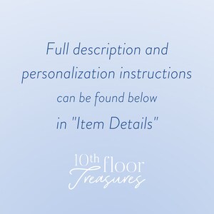 May include: Text on a light blue background that reads "Full description and personalization instructions can be found below in "Item Details"" and "10th floor Treasures".