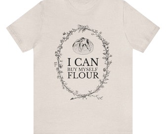 I Can Buy Myself Flour Sourdough Unisex Jersey Short Sleeve Tee Sourdough Starter Bread Maker Baker Gift Funny