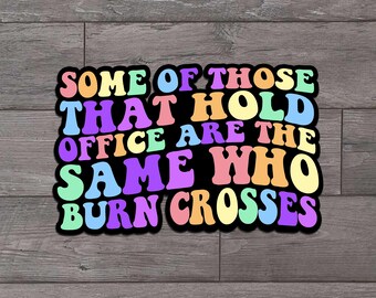 Some of Those That Hold Office, Burn Crosses, Rainbow, Anti Trump, Die Cut Sticker