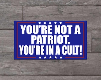 You're Not A Patriot! You're in a Cult Die Cut Sticker