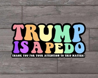 Trump Is A Pedo, Rainbow, Anti Trump, Funny, Die Cut Sticker