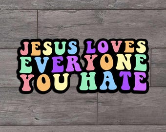 Jesus Loves Everyone You Hate, Funny, Die Cut Sticker