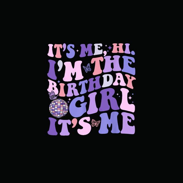 Birthday Party Shirt Its Me Hi Im The Birthday Girl Its Me Digital PNG